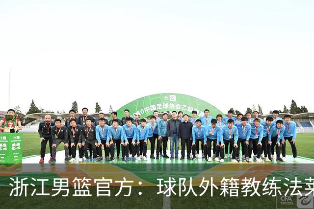 浙江男篮官方：球队外籍教练法莱卡斯将继续担任球队主帅